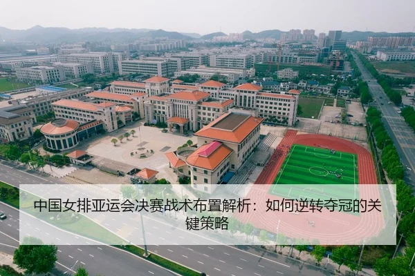 中国女排亚运会决赛战术布置解析：如何逆转夺冠的关键策略